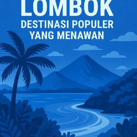 Menikmati Keindahan Alam Lombok, Destinasi Populer yang Menawan